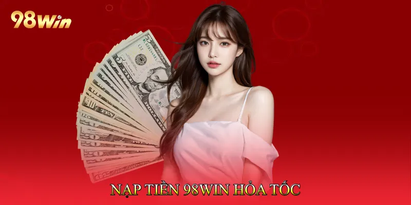 Nạp tiền 98win hỏa tốc